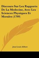 Discours Sur Les Rapports De La Medecine, Avec Les Sciences Physiques Et Morales (1799) 1166021939 Book Cover