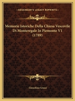 Memorie Istoriche Della Chiesa Vescovile Di Monteregale in Piemonte Dall'erezione del Vescovato Sino A' Nostri Tempi, Volume 1... 1148624074 Book Cover