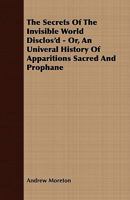 The Secrets of the Invisible World Disclos'd - Or, an Univeral History of Apparitions Sacred and Prophane 1409765342 Book Cover