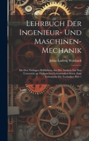 Lehrbuch Der Ingenieur- Und Maschinen-Mechanik: Mit Den Nöthigen Hülfslehren Aus Der Analysis Für Den Unterricht an Technischen Lehranstalten Sowie Zum Gebrauche Für Techniker, Part 1 1020341203 Book Cover