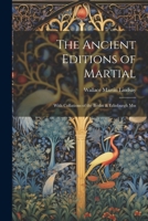 The Ancient Editions of Martial, with Collations of the Berlin & Edinburgh Mss 1022785885 Book Cover