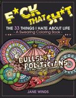 F*ck That Sh*t: The 33 Things I Hate About Life (A Swearing Coloring Book) 1533538069 Book Cover