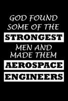 God Found Some of the Strongest Men and Made Them Aerospace Engineers: Aerospace Engineer Gifts - Blank Lined Notebook Journal - (6 x 9 Inches) - 120 Pages 1676242090 Book Cover