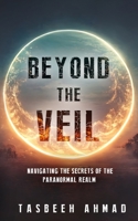 Beyond the veil: Navigating the secrets of the paranormal realm 1088214460 Book Cover