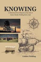 Knowing: A Historical Novel Based on the Life of James Hardy Fielding Born 1796 1532071132 Book Cover