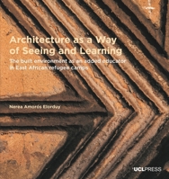 Architecture as a Way of Seeing and Learning: The Built Environment as an Added Educator in East African Refugee Camps 1800080123 Book Cover