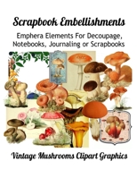 Scrapbook Embellishments: Emphera Elements for Decoupage, Notebooks, Journaling or Scrapbooks. Vintage Mushroom Clipart Graphics 1088463576 Book Cover