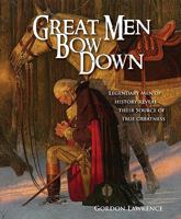 Great Men Bow Down: 150 Legendary Men of History Reveal Their Source of True Greatness 0983082308 Book Cover