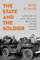 The State and the Soldier: A History of Civil-Military Relations in the United States B0DXVVFP1R Book Cover