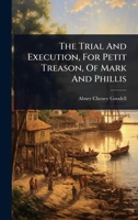 The Trial And Execution, For Petit Treason, Of Mark And Phillis 1024839931 Book Cover