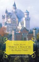 Isaiah 26: 3-4 Perfect Peace IV: The Kingdom Number 1481738712 Book Cover