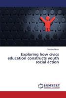 Exploring how civics education constructs youth social action 3659810762 Book Cover