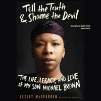 Tell the Truth & Shame the Devil Lib/E: The Life, Legacy, and Love of My Son Michael Brown 1504760662 Book Cover