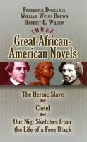Three Classic African-American Novels: The Heroic Slave; Clotel; Our Nig 0451627881 Book Cover