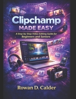 Clipchamp Made Easy: A Step-by-Step Video Editing Guide for Beginners and Seniors B0GG71C1WC Book Cover