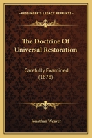 The Doctrine Of Universal Restoration: Carefully Examined 1165125072 Book Cover