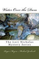 Water Over the Dam: The Lori Nicholas Mystery Series 1544768834 Book Cover