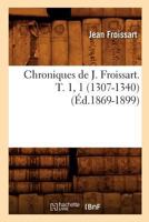 Chroniques de J. Froissart. T. 1, 1 (1307-1340) (A0/00d.1869-1899) 2012641660 Book Cover