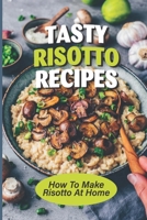 Tasty Risotto Recipes: How To Make Risotto At Home: Creamy Mushroom Risotto B098GT29FC Book Cover
