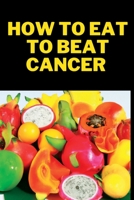 HOW TO EAT TO BEAT CANCER: The Cancer Code Cookbook B0C12DH295 Book Cover