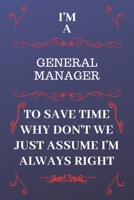 I'm A General Manager To Save Time Why Don't We Just Assume I'm Always Right: Perfect Gag Gift For A General Manager Who Happens To Be Always Be ... Format | Office | Birthday | Christmas | Xmas 1676890912 Book Cover