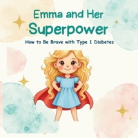 Emma and Her Superpower: How to Be Brave with Type 1 Diabetes B0H7NVB3L3 Book Cover