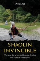 Shaolin Invincible: The martial arts manifesto on finding the warrior within you 1662918992 Book Cover