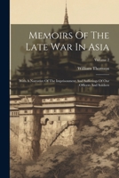 Memoirs Of The Late War In Asia: With A Narrative Of The Imprisonment And Sufferings Of Our Officers And Soldiers; Volume 2 1022264508 Book Cover