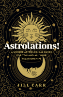 Astrolations!: A Unique Astrological Guide for You and All Your Relationships 1803414200 Book Cover