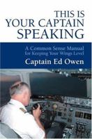 This is Your Captain Speaking: A Common Sense Manual for Keeping Your Wings Level 0595331793 Book Cover