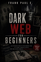 Dark Web for Beginners: A Complete Guide to Understanding the Hidden Internet — Tor, Anonymity, Cryptocurrency, and the Digital Underground ... Serial Killers, Forensics Psychology) B0H5KWBTWR Book Cover
