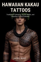 Hawaiian Kakau Tattoos: Traditional Tattooing, Ocean Motifs, and Hawaiian Cultural Identity (Global Tattoo Traditions) B0GQN3VV6C Book Cover
