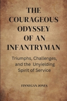 The Courageous Odyssey of an Infantryman: Triumphs, Challenges, and the Unyielding Spirit of Service B0CV6W39Y8 Book Cover