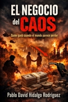 El negocio del caos: Quién gana cuando el mundo parece perder (Spanish Edition) B0GTQ4V91Y Book Cover