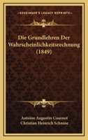 Die Grundlehren Der Wahrscheinlichkeitsrechnung (1849) 1168413842 Book Cover