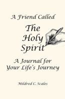 A Friend Called the Holy Spirit: A Journal for Your Life's Journey 1512735736 Book Cover