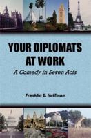 Your Diplomats at Work: A Comedy in Seven Acts 0983245177 Book Cover