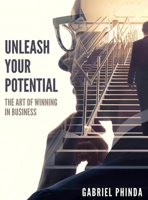 Unleash Your Potential : The Art of Winning in Business 1968324224 Book Cover