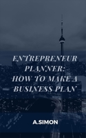 Entrepreneur Planner: How To Make A Business Plan B0BHKV25WY Book Cover