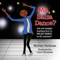 Me, Salsa Dance?: Can you imagine learning how to SALSA DANCE in 60 minutes? 1481809075 Book Cover
