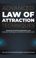 Advanced Law of Attraction Techniques: Mastering Powerful Manifestation and Attraction Techniques to 10X What You Want in Life 139303084X Book Cover