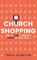 Church Shopping: How To Find A Church & Thrive In Your Faith B0CQY1463K Book Cover
