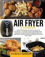 Air Fryer Cookbook: Fried food becomes healthy and this complete 365 recipes guide for newbies will show you how, including diabetics and a 31 days meal plan to achieve your burn fat goals RIGHT NOW! B086Y4C5BP Book Cover