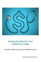 Getting the Most for Your Health Care Dollar: A Guide to Health Insurance and the Affordable Care Act 1494869438 Book Cover