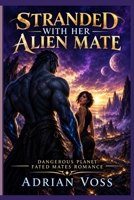 Stranded with Her Alien Mate: Dangerous Planet Fated Mates Romance B0HGCY956Y Book Cover