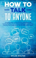 How to Talk to Anyone: Complete Guide to Improve Your Social Skills and Communication, How to Understand People, Improve Your Memory, Have Be 1666406694 Book Cover