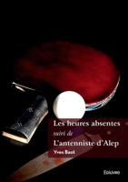 Les heures absentes suivi de L'antenniste d'Alep (French Edition) 2414632437 Book Cover