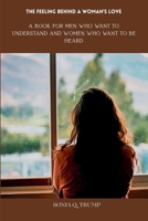 THE FEELING BEHIND A WOMAN'S LOVE: A BOOK FOR MEN WHO WANT TO UNDERSTAND AND WOMEN WHO WANT TO BE HEARD B0HF69BH5R Book Cover