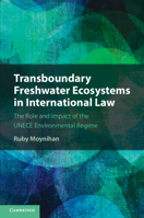 Transboundary Freshwater Ecosystems in International Law: The Role and Impact of the Unece Environmental Regime 1108796192 Book Cover