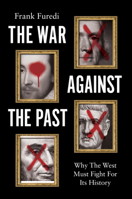 The War Against the Past: Why the West Must Fight for Its History 1509561250 Book Cover